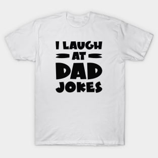 I Laugh At Dad Jokes T-Shirt